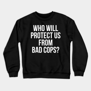 Who will protect us from bad cops, Black lives Matter, Protest, George Floyd Crewneck Sweatshirt